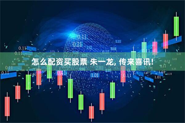 怎么配资买股票 朱一龙, 传来喜讯!
