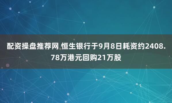 配资操盘推荐网 恒生银行于9月8日耗资约2408.78万港元回购21万股
