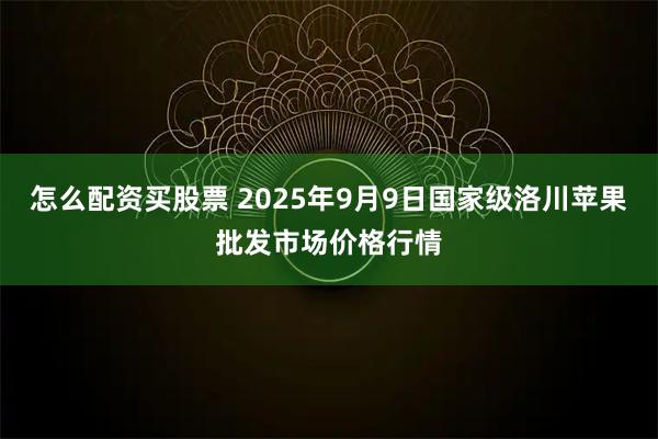 怎么配资买股票 2025年9月9日国家级洛川苹果批发市场价格行情