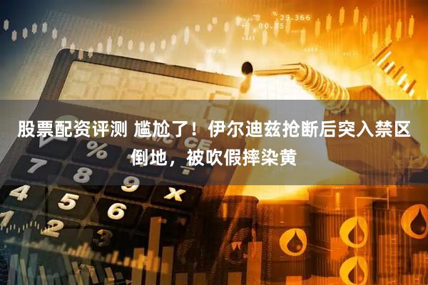 股票配资评测 尴尬了！伊尔迪兹抢断后突入禁区倒地，被吹假摔染黄