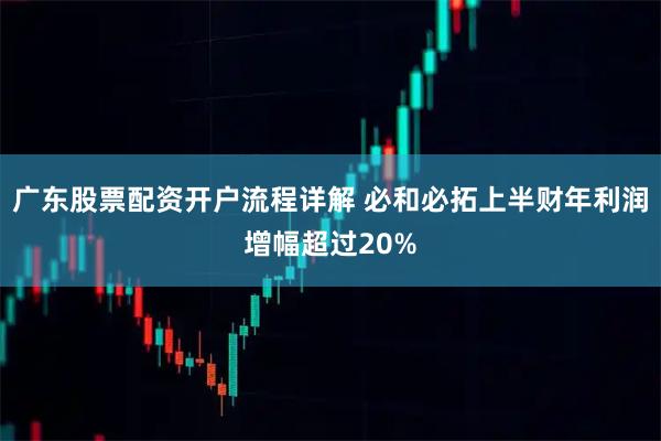 广东股票配资开户流程详解 必和必拓上半财年利润增幅超过20%