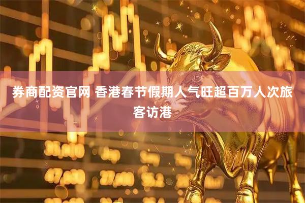 券商配资官网 香港春节假期人气旺　超百万人次旅客访港